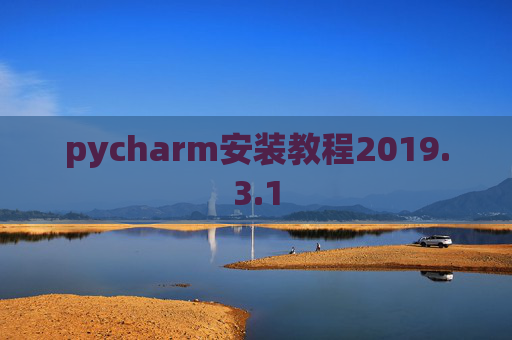 pycharm安装教程2019.3.1 pycharm安装教程2019.3.1